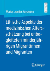 Title: Ethische Aspekte der medizinischen Altersschätzung bei unbegleiteten minderjährigen Migrantinnen und Migranten, Author: Marius Leander Huesmann