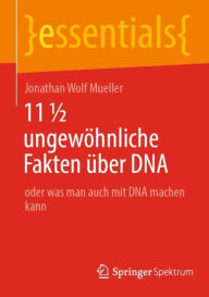 Title: 11 ½ ungewöhnliche Fakten über DNA: oder was man auch mit DNA machen kann, Author: Jonathan Wolf Mueller