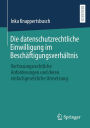 Die datenschutzrechtliche Einwilligung im Beschäftigungsverhältnis: Verfassungsrechtliche Anforderungen und deren einfachgesetzliche Umsetzung