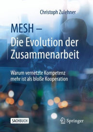 Title: MESH - Die Evolution der Zusammenarbeit: Warum vernetzte Kompetenz mehr ist als bloße Kooperation, Author: Christoph Zulehner