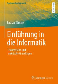 Title: Einführung in die Informatik: Theoretische und praktische Grundlagen, Author: Bastian Küppers