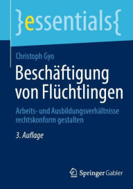 Title: Beschäftigung von Flüchtlingen: Arbeits- und Ausbildungsverhältnisse rechtskonform gestalten, Author: Christoph Gyo