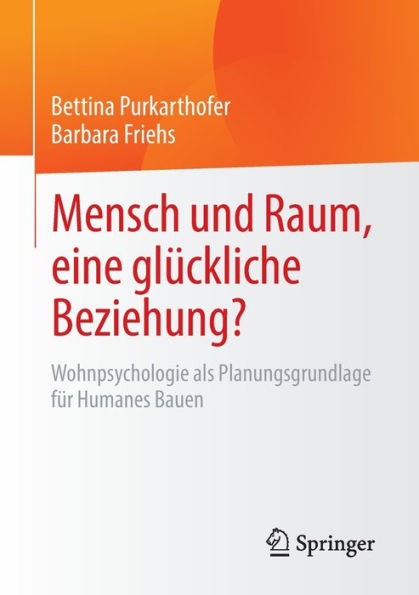 Mensch und Raum, eine glï¿½ckliche Beziehung?: Wohnpsychologie als Planungsgrundlage fï¿½r Humanes Bauen