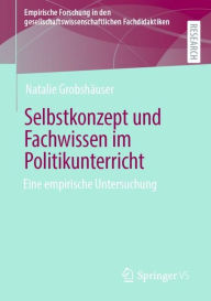 Title: Selbstkonzept und Fachwissen im Politikunterricht: Eine empirische Untersuchung, Author: Natalie Grobshäuser