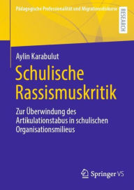 Title: Schulische Rassismuskritik: Zur Überwindung des Artikulationstabus in schulischen Organisationsmilieus, Author: Aylin Karabulut