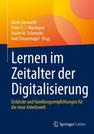 Title: Lernen im Zeitalter der Digitalisierung: Einblicke und Handlungsempfehlungen für die neue Arbeitswelt, Author: Mark Harwardt