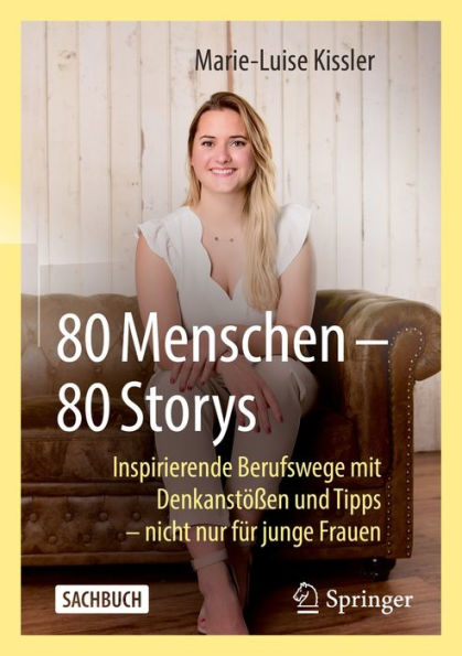 80 Menschen - 80 Storys: Inspirierende Berufswege mit Denkanstößen und Tipps - nicht nur für junge Frauen