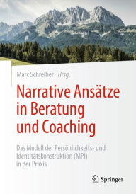 Title: Narrative Ansätze in Beratung und Coaching: Das Modell der Persönlichkeits- und Identitätskonstruktion (MPI) in der Praxis, Author: Marc Schreiber