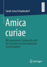 Title: Amica curiae: Die organisierte Zivilgesellschaft als Freundin der internationalen Gerichtsbarkeit, Author: Sarah-Lena Schadendorf