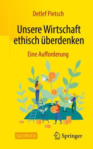 Title: Unsere Wirtschaft ethisch überdenken: Eine Aufforderung, Author: Detlef Pietsch