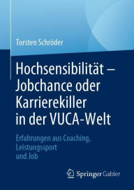 Title: Hochsensibilität - Jobchance oder Karrierekiller in der VUCA-Welt: Erfahrungen aus Coaching, Leistungssport und Job, Author: Torsten Schröder