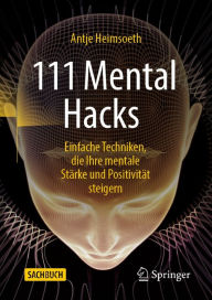 Title: 111 Mental Hacks: Einfache Techniken, die Ihre mentale Stärke und Positivität steigern, Author: Antje Heimsoeth