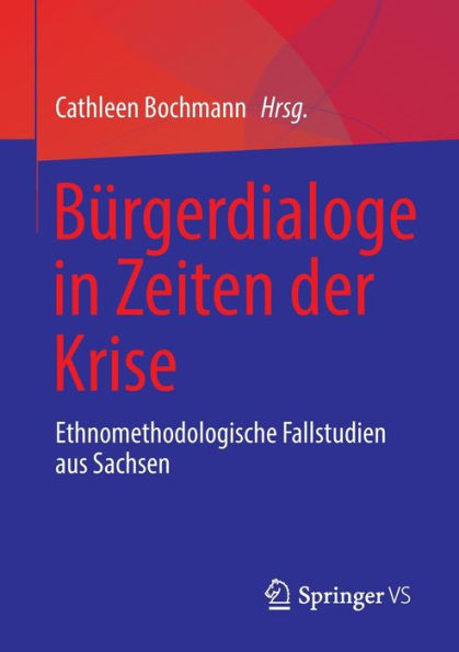 Bürgerdialoge in Zeiten der Krise: Ethnomethodologische Fallstudien aus Sachsen