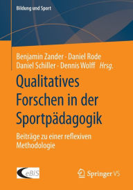 Title: Qualitatives Forschen in der Sportpädagogik: Beiträge zu einer reflexiven Methodologie, Author: Benjamin Zander