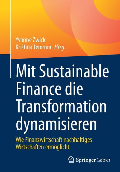 Mit Sustainable Finance die Transformation dynamisieren: Wie Finanzwirtschaft nachhaltiges Wirtschaften ermöglicht