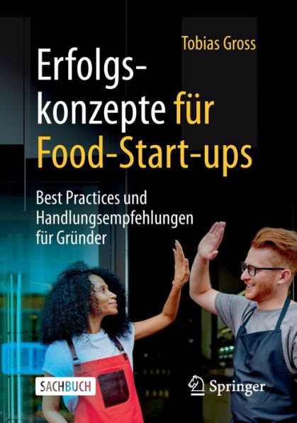 Erfolgskonzepte fï¿½r Food-Start-ups: Best Practices und Handlungsempfehlungen Grï¿½nder