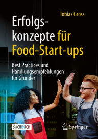 Title: Erfolgskonzepte für Food-Start-ups: Best Practices und Handlungsempfehlungen für Gründer, Author: Tobias Gross