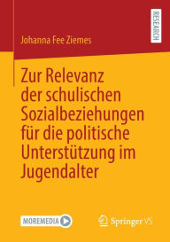 Title: Zur Relevanz der schulischen Sozialbeziehungen für die politische Unterstützung im Jugendalter, Author: Johanna Fee Ziemes