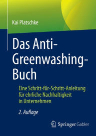 Title: Das Anti-Greenwashing-Buch: Eine Schritt-für-Schritt-Anleitung für ehrliche Nachhaltigkeit in Unternehmen, Author: Kai Platschke