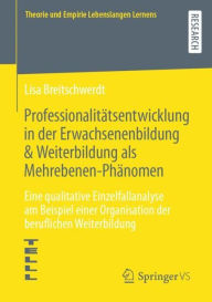 Title: Professionalitätsentwicklung in der Erwachsenenbildung & Weiterbildung als Mehrebenen-Phänomen: Eine qualitative Einzelfallanalyse am Beispiel einer Organisation der beruflichen Weiterbildung, Author: Lisa Breitschwerdt