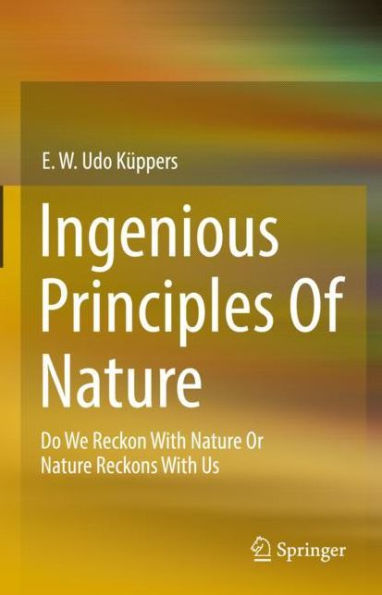 Ingenious Principles of Nature: Do We Reckon With Nature Or Nature Reckons With Us