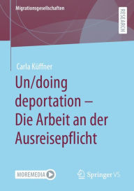 Title: Un/doing deportation - Die Arbeit an der Ausreisepflicht, Author: Carla Küffner