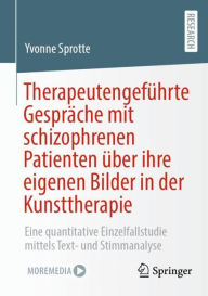 Title: Therapeutengeführte Gespräche mit schizophrenen Patienten über ihre eigenen Bilder in der Kunsttherapie: Eine quantitative Einzelfallstudie mittels Text- und Stimmanalyse, Author: Yvonne Sprotte