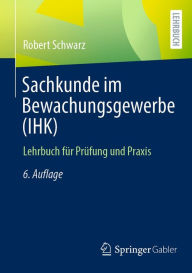 Title: Sachkunde im Bewachungsgewerbe (IHK): Lehrbuch für Prüfung und Praxis, Author: Robert Schwarz