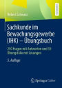 Sachkunde im Bewachungsgewerbe (IHK) - Übungsbuch: 250 Fragen mit Antworten und 10 Übungsfälle mit Lösungen