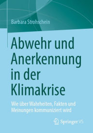 Title: Abwehr und Anerkennung in der Klimakrise: Wie über Wahrheiten, Fakten und Meinungen kommuniziert wird, Author: Barbara Strohschein