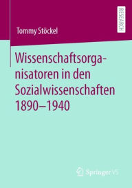 Title: Wissenschaftsorganisatoren in den Sozialwissenschaften 1890-1940, Author: Tommy Stöckel