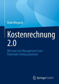 Title: Kostenrechnung 2.0: Mit Lean Cost Management Lean Potenziale richtig ausweisen, Author: Bodo Wiegand