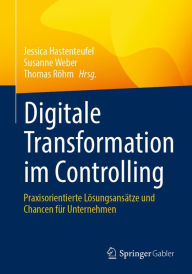 Title: Digitale Transformation im Controlling: Praxisorientierte Lösungsansätze und Chancen für Unternehmen, Author: Jessica Hastenteufel