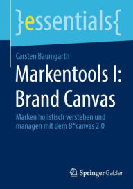 Title: Markentools I: Brand Canvas: Marken holistisch verstehen und managen mit dem B*canvas 2.0, Author: Carsten Baumgarth