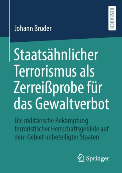 Staatsï¿½hnlicher Terrorismus als Zerreiï¿½probe fï¿½r das Gewaltverbot: Die militï¿½rische Bekï¿½mpfung terroristischer Herrschaftsgebilde auf dem Gebiet unbeteiligter Staaten