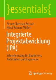 Title: Integrierte Projektabwicklung (IPA): Schnelleinstieg für Bauherren, Architekten und Ingenieure, Author: Simon Christian Becker