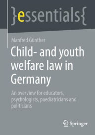 Title: Child- and youth welfare law in Germany: An overview for educators, psychologists, paediatricians and politicians, Author: Manfred Günther