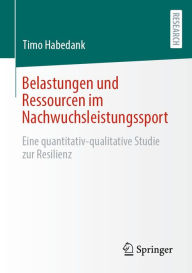 Title: Belastungen und Ressourcen im Nachwuchsleistungssport: Eine quantitativ-qualitative Studie zur Resilienz, Author: Timo Habedank