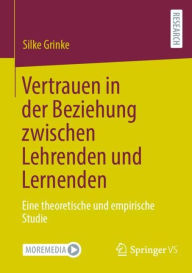 Title: Vertrauen in der Beziehung zwischen Lehrenden und Lernenden: Eine theoretische und empirische Studie, Author: Silke Grinke