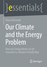 Title: Our Climate and the Energy Problem: How our Energy Needs can be Covered in a Climate-Friendly Way, Author: Klaus Stierstadt