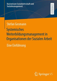 Title: Systemisches Weiterbildungsmanagement in Organisationen der Sozialen Arbeit: Eine Einführung, Author: Stefan Gesmann