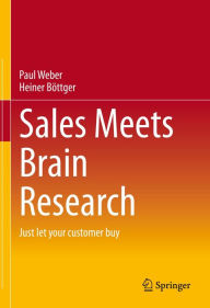 Title: Sales Meets Brain Research: Just let your customer buy, Author: Paul Weber