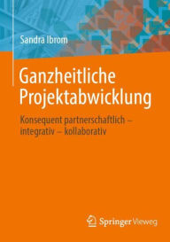 Ebook gratis downloaden Ganzheitliche Projektabwicklung: Konsequent partnerschaftlich - integrativ - kollaborativ MOBI CHM ePub