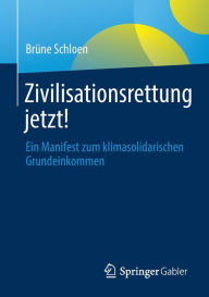 Title: Zivilisationsrettung jetzt!: Ein Manifest zum klimasolidarischen Grundeinkommen, Author: Brïne Schloen