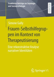Title: Frauen-Selbsthilfegruppen im Kontext von Therapeutisierung: Eine rekonstruktive Analyse narrativer Identitäten, Author: Simone Gully
