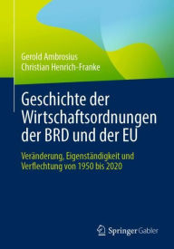 Title: Geschichte der Wirtschaftsordnungen der BRD und der EU: Verï¿½nderung, Eigenstï¿½ndigkeit und Verflechtung von 1950 bis 2020, Author: Gerold Ambrosius