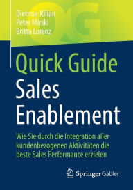 Title: Quick Guide Sales Enablement: Wie Sie durch die Integration aller kundenbezogenen Aktivitäten die beste Sales Performance erzielen, Author: Dietmar Kilian