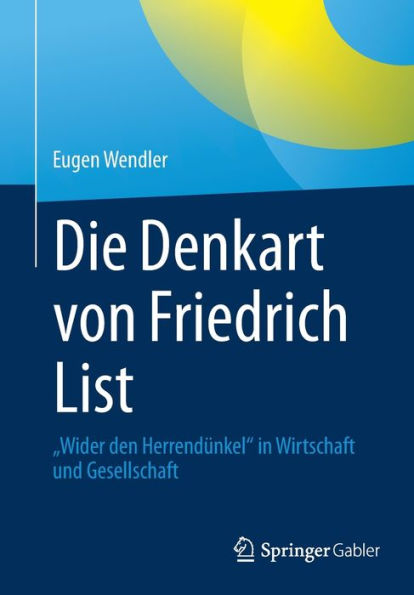 Die Denkart von Friedrich List: "Wider den Herrendï¿½nkel" in Wirtschaft und Gesellschaft