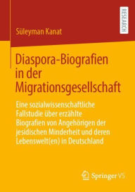 Title: Diaspora-Biografien in der Migrationsgesellschaft: Eine sozialwissenschaftliche Fallstudie über erzählte Biografien von Angehörigen der jesidischen Minderheit und deren Lebenswelt(en) in Deutschland, Author: Süleyman Kanat