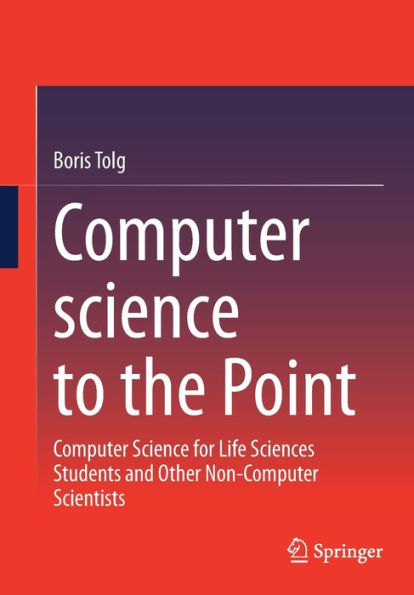 Computer Science to the Point: for Life Sciences Students and Other Non-Computer Scientists